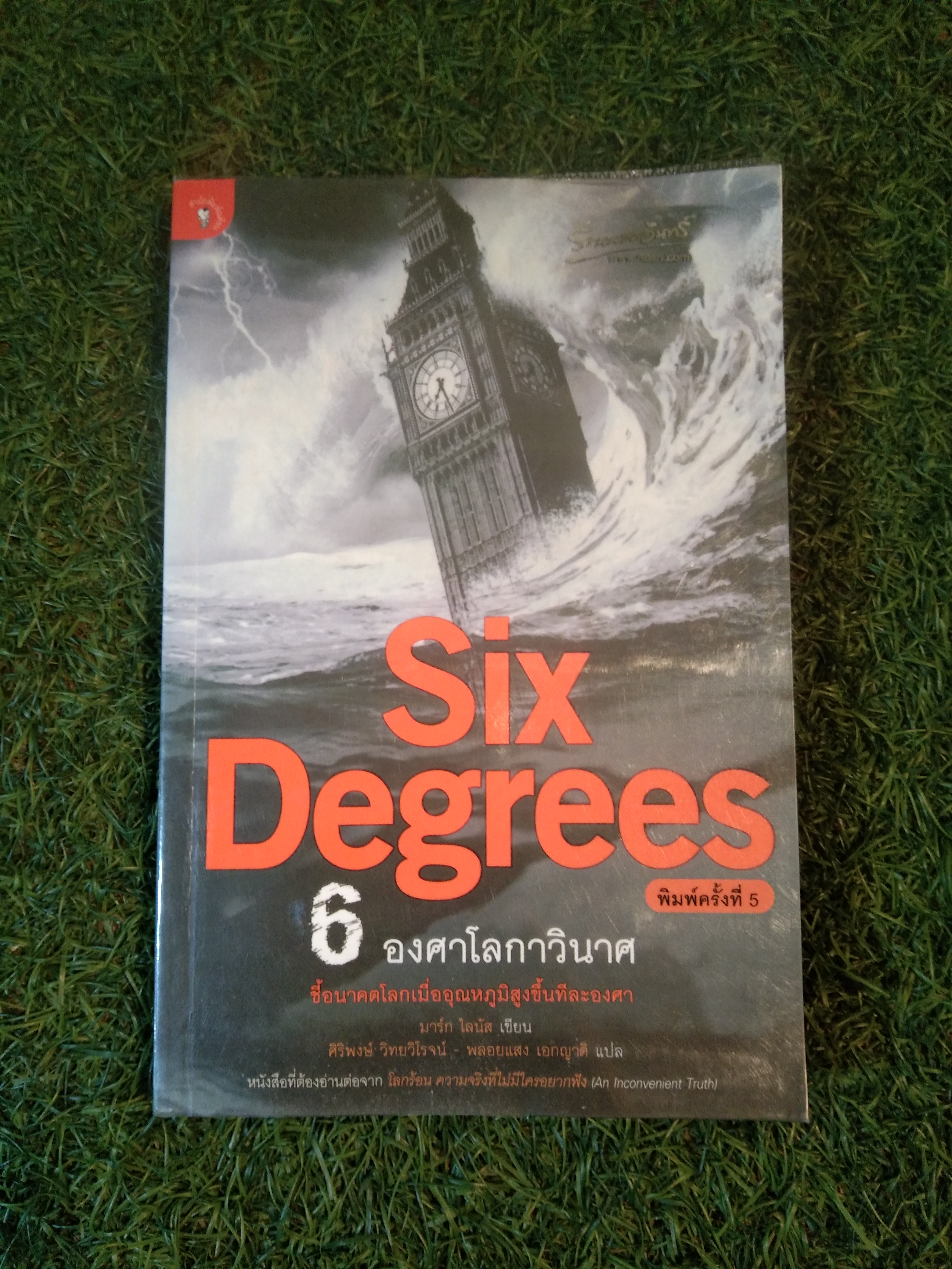 Six Degrees 6 องศาโลกาวินาศ ซื้ออนาคตโลกเมื่ออุณหภูมิสูงขึ้นทีละองศา / มาร์ก ไลนัส : เขียน ศิริพงษ์ วิทยวิโรจน์ - พลอยแสง เอกญาติ : แปล
