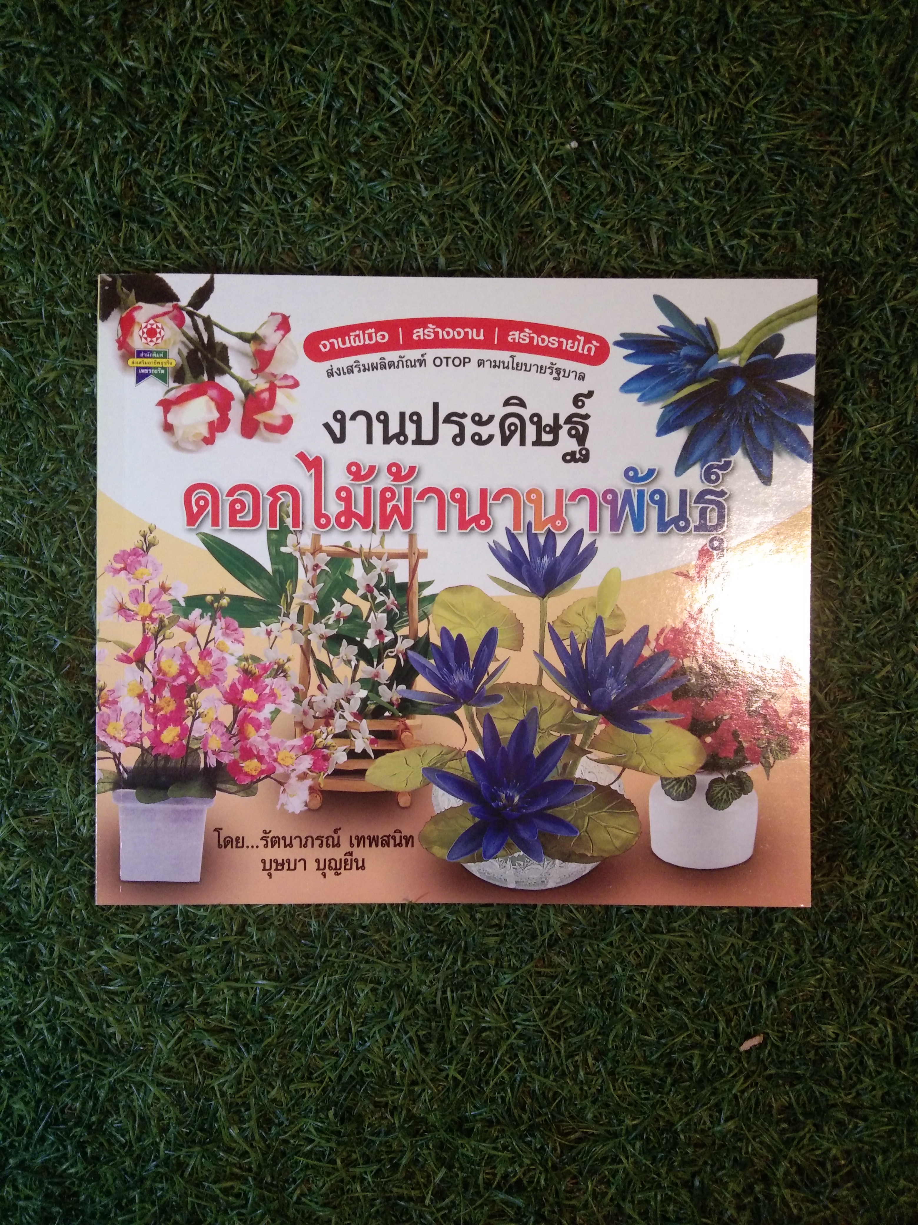 งานประดิษฐ์ ดอกไม้ผ้านานาพันธุ์ / รัตนาภรณ์ เทพสนิท บุษบา บุญยืน