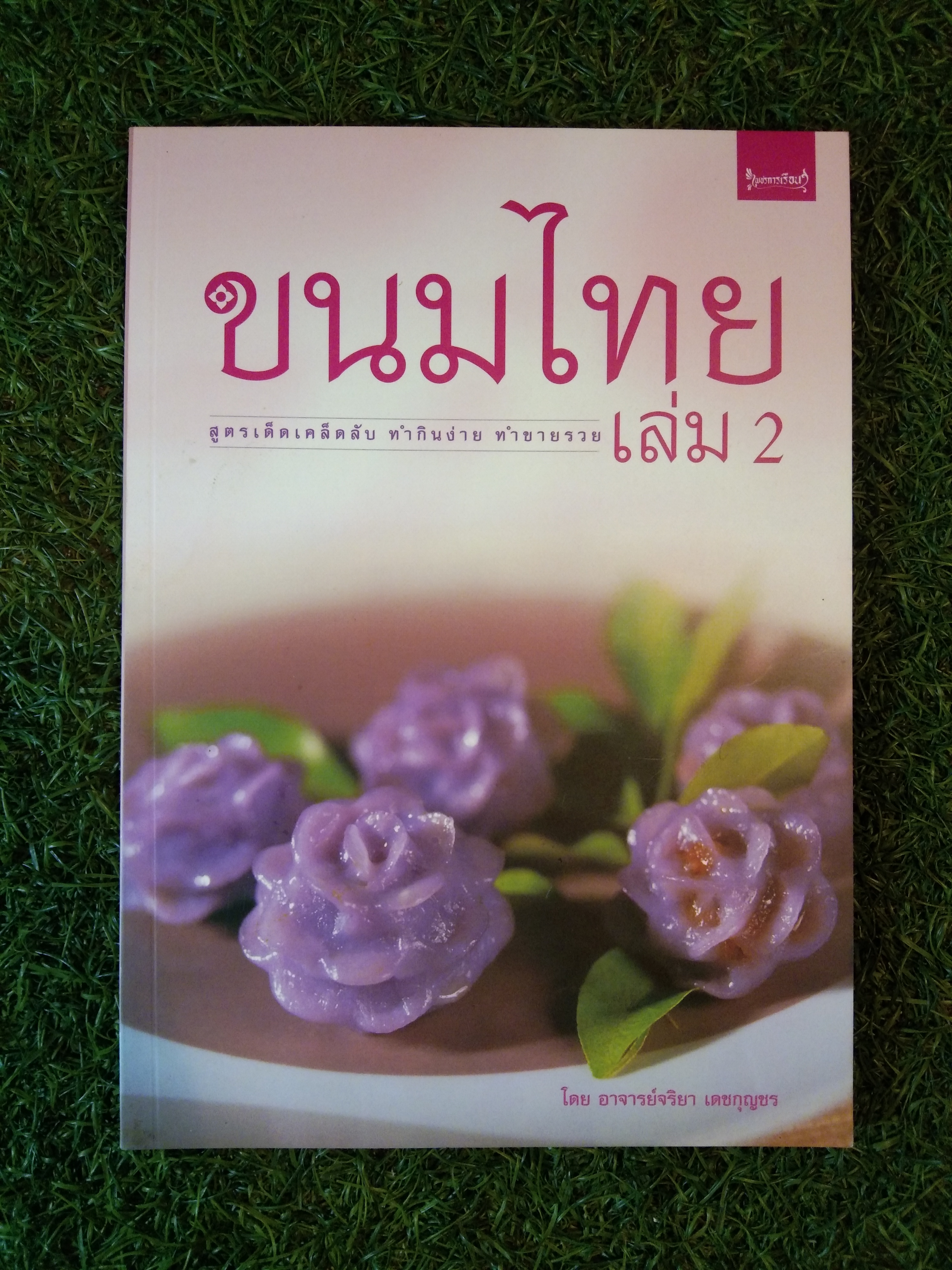 ขนมไทย สูตรเก็ดเคล็ดลับ ทำกินง่าย ทำขายรวย / อาจารย์จริยา เดชกุญชร