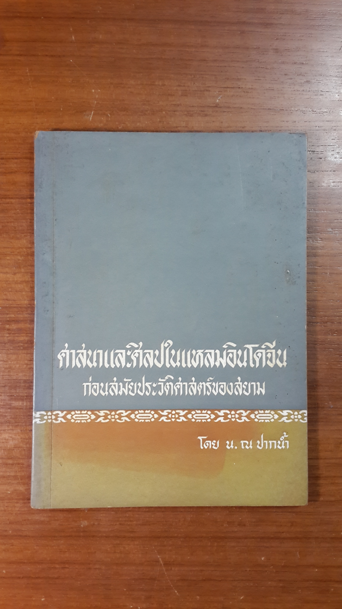 ศาสนาและศิลปในแหลมอินโดจีน ก่อนสมัยประวัติศาสตร์ของสยาม : น.ณ ปากน้ำ / อนุสรณ์ในงานพระราชทานเพลิงศพ คุณฉลวย สมบูรณ์