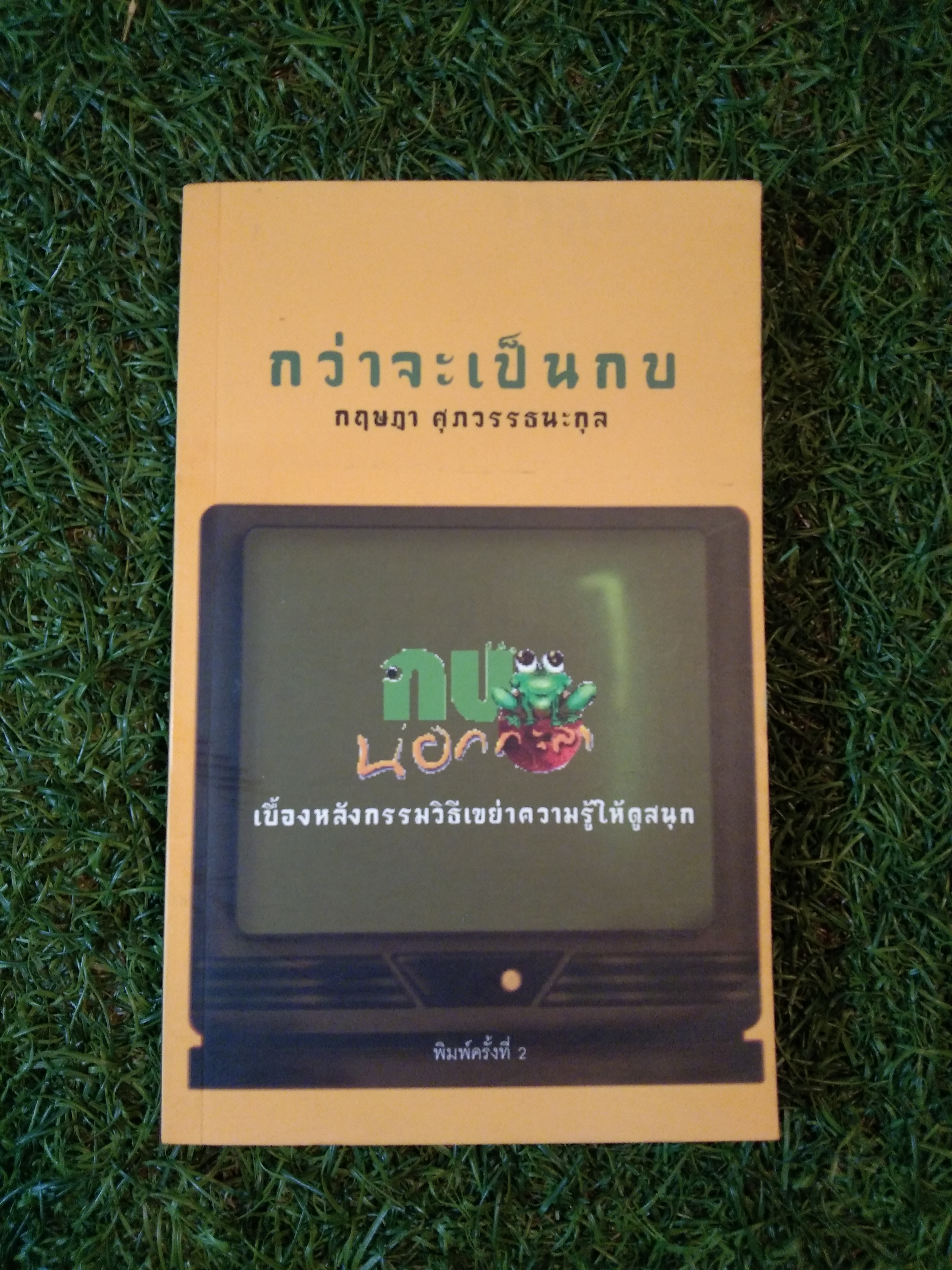 กว่าจะเป็นกบ เบื้องหลังกรรมวิธีเขย่าความรู้ให้สนุก / กฤษฎา ศุภวรรธนะกุล