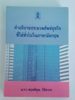 คำอธิบายประมวลศัพท์ธุรกิจที่ใช้ทั่วไปในภาษาอังฤษ / ม.ร.ว.สฤษดิคุณ กิติยากร