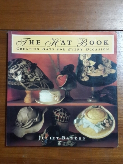 THE HAT BOOK : CREATING HATS FOR EVERY OCCASION / JULIET BAWDEN