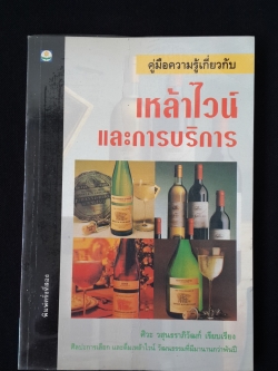 คู่มือความรู้เกี่ยวกับ เหล้าไวน์ และการบริการ / ศิวะ วสุนธราภิวัฒก์