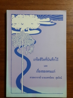 เกร็ดชีวิตที่บันทึกไว้ และ เรื่องของคนแก่ / ศาสตราจารย์ นายแพทย์ธนะ สุขวัจน์